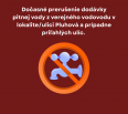 Z dôvodu vzniku poruchy a následnej urgentnej neplánovanej opravy vodovodného potrubia Vám oznamujeme dočasné prerušenie dodávky pitnej vody z verejného vodovodu v lok…