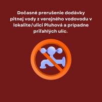 Dočasné prerušenie dodávky pitnej vody z verejného vodovodu v lokalite/ulici Pluhová a prípadne priľahlých ulíc