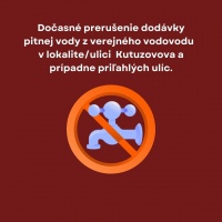 Dočasné prerušenie dodávky pitnej vody z verejného vodovodu v lokalite/ulici Kutuzovova a prípadne priľahlých ulíc